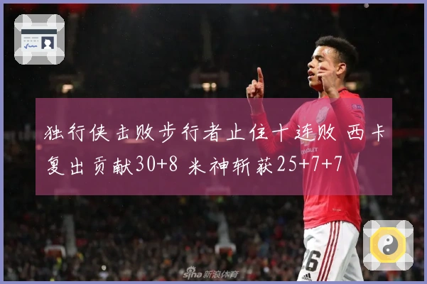 独行侠击败步行者止住十连败 西卡复出贡献30+8 米神斩获25+7+7