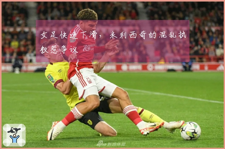 女足快速下滑，米利西奇的混乱执教惹争议