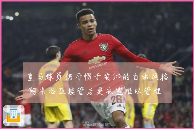 皇马球员仍习惯于安帅的自由风格 阿韦洛亚接管后更衣室难以管理