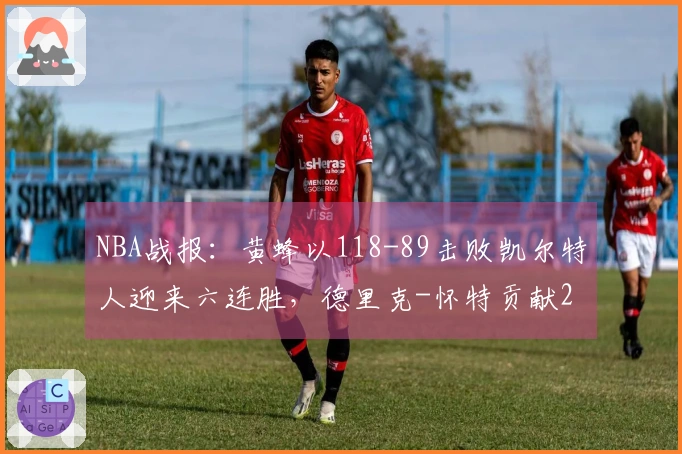 NBA战报：黄蜂以118-89击败凯尔特人迎来六连胜，德里克-怀特贡献29分