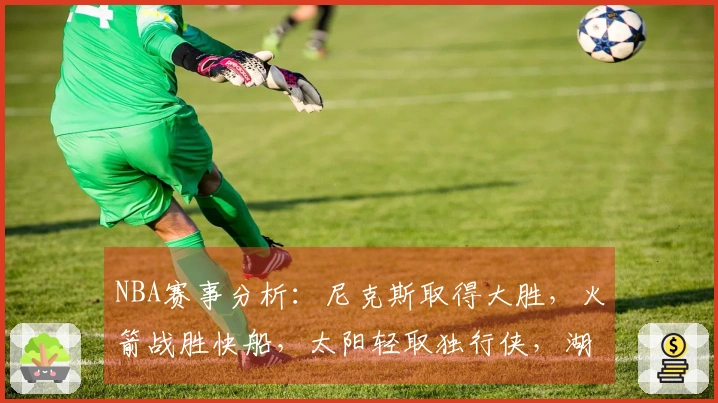 NBA赛事分析：尼克斯取得大胜，火箭战胜快船，太阳轻取独行侠，湖人不敌马刺