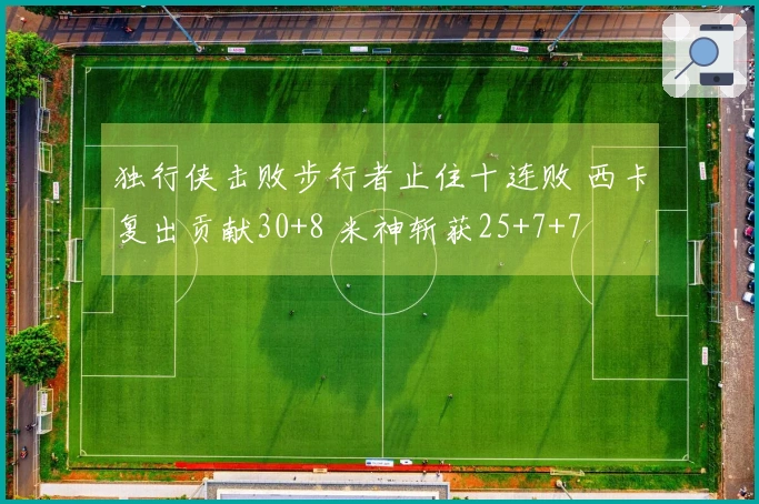 独行侠击败步行者止住十连败 西卡复出贡献30+8 米神斩获25+7+7